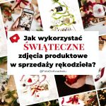 Jak wykorzystać świąteczne zdjęcia produktowe w sprzedaży rękodzieła?